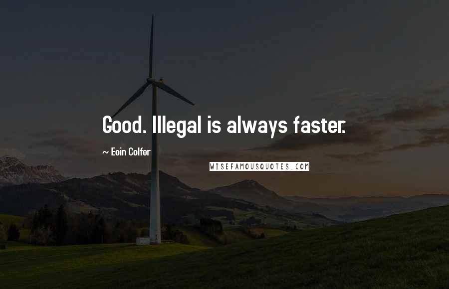 Eoin Colfer quotes: Good. Illegal is always faster.
