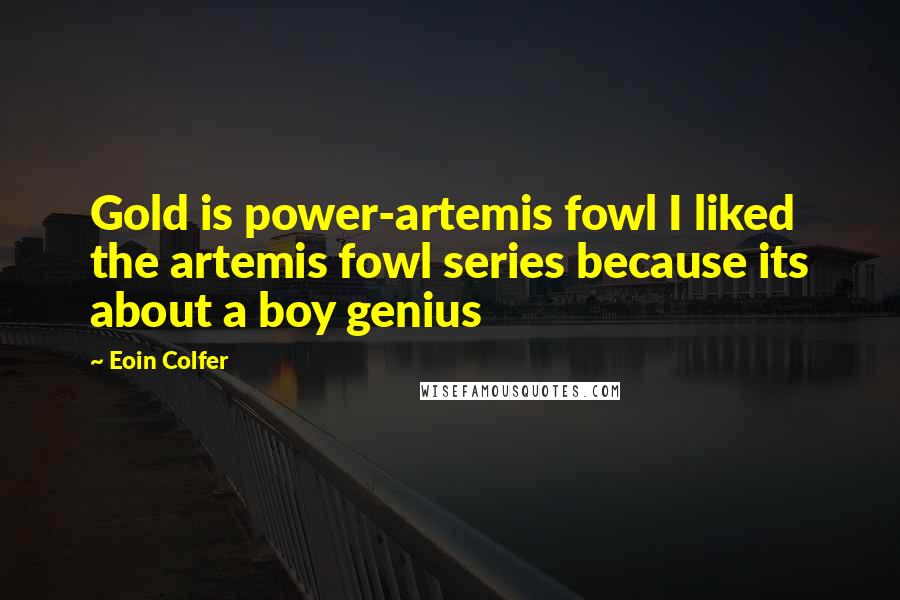 Eoin Colfer quotes: Gold is power-artemis fowl I liked the artemis fowl series because its about a boy genius