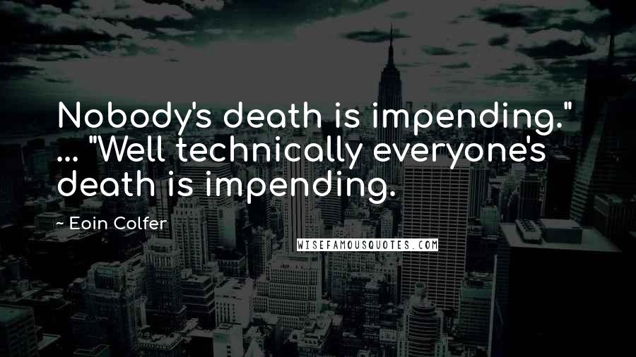 Eoin Colfer quotes: Nobody's death is impending." ... "Well technically everyone's death is impending.