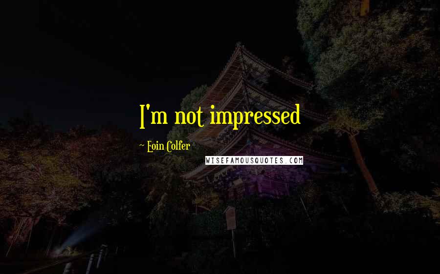 Eoin Colfer quotes: I'm not impressed