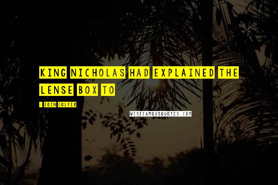 Eoin Colfer quotes: King Nicholas had explained the lense box to