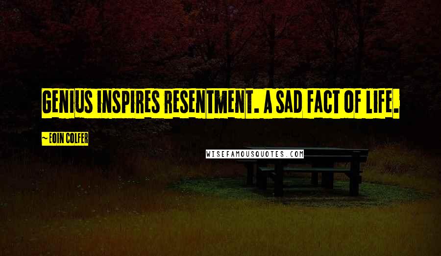 Eoin Colfer quotes: Genius inspires resentment. A sad fact of life.