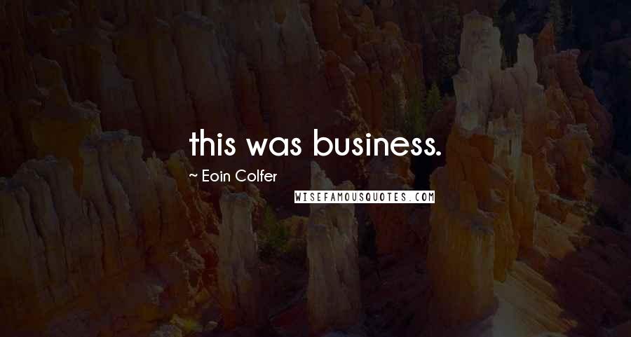 Eoin Colfer quotes: this was business.