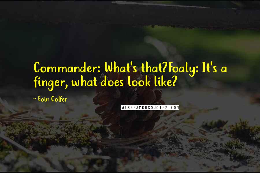 Eoin Colfer quotes: Commander: What's that?Foaly: It's a finger, what does look like?