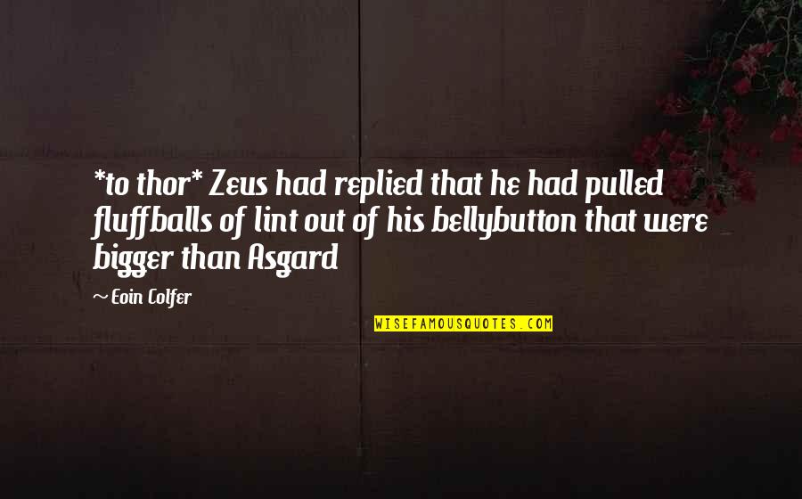 Eoin Colfer Quotes By Eoin Colfer: *to thor* Zeus had replied that he had