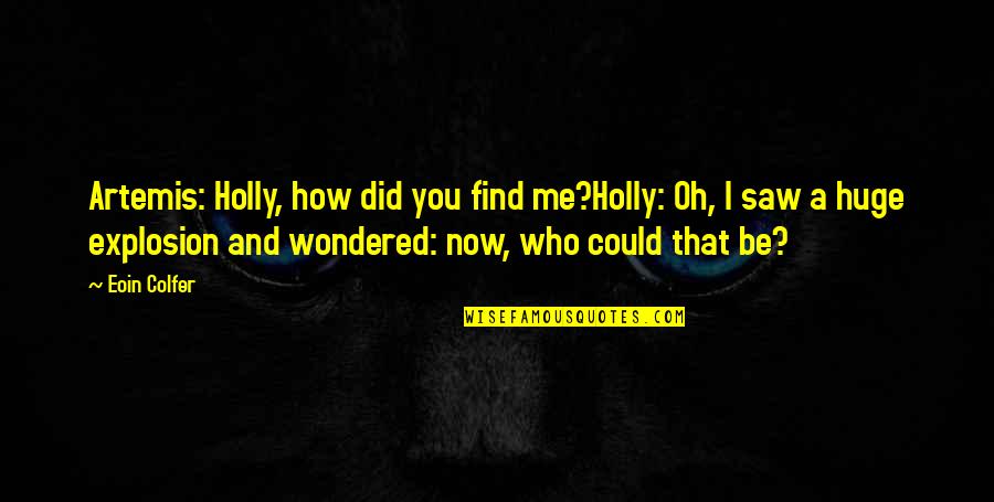 Eoin Colfer Quotes By Eoin Colfer: Artemis: Holly, how did you find me?Holly: Oh,