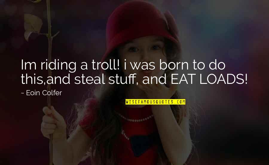 Eoin Colfer Quotes By Eoin Colfer: Im riding a troll! i was born to
