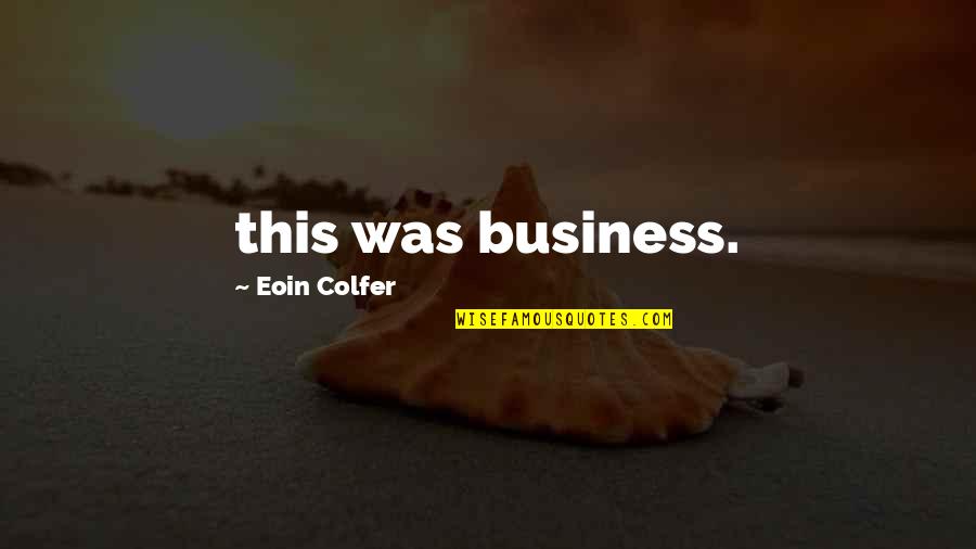 Eoin Colfer Quotes By Eoin Colfer: this was business.