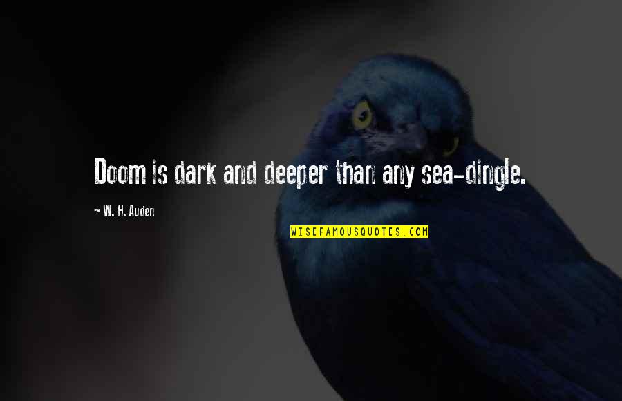 Eoin Morgan Quotes By W. H. Auden: Doom is dark and deeper than any sea-dingle.