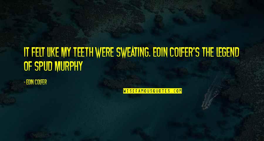 Eoin's Quotes By Eoin Colfer: It felt like my teeth were sweating. Eoin