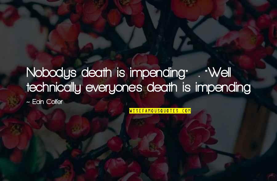 Eoin's Quotes By Eoin Colfer: Nobody's death is impending." ... "Well technically everyone's