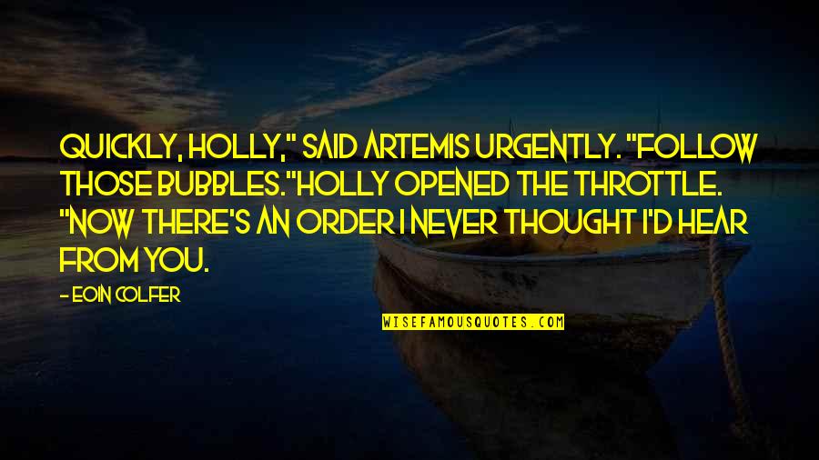 Eoin's Quotes By Eoin Colfer: Quickly, Holly," said Artemis urgently. "Follow those bubbles."Holly