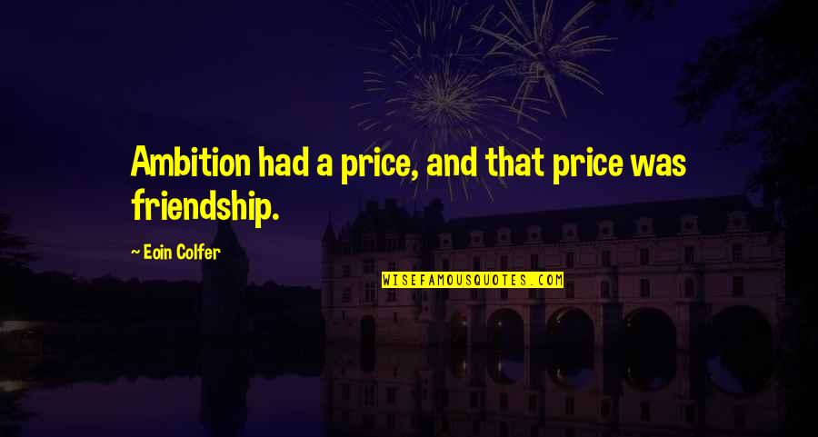 Eoin's Quotes By Eoin Colfer: Ambition had a price, and that price was