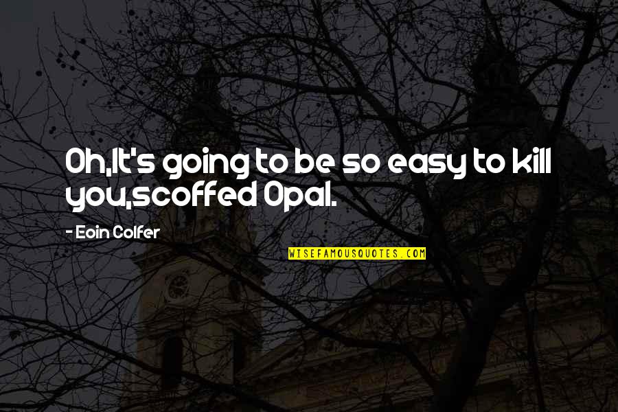 Eoin's Quotes By Eoin Colfer: Oh,It's going to be so easy to kill