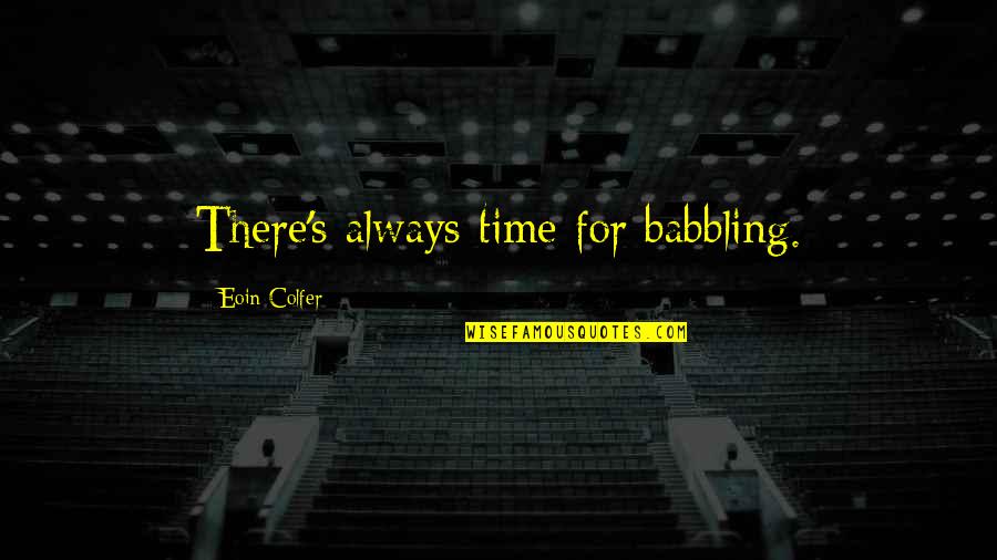 Eoin's Quotes By Eoin Colfer: There's always time for babbling.