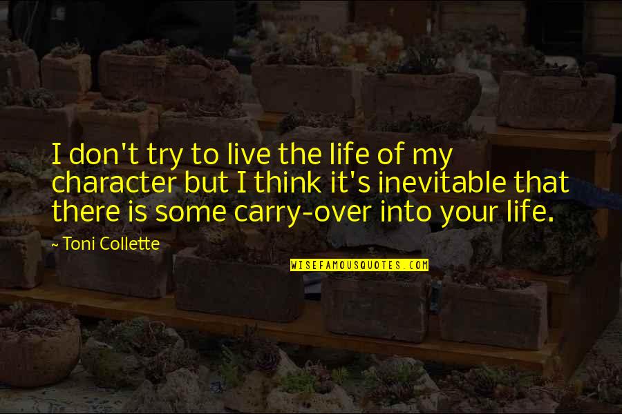 Eomer's Quotes By Toni Collette: I don't try to live the life of