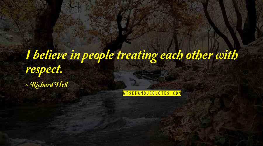 Eomers Song Quotes By Richard Hell: I believe in people treating each other with Eomers Song Quotes By Richard Hell: I believe in people treating each other with