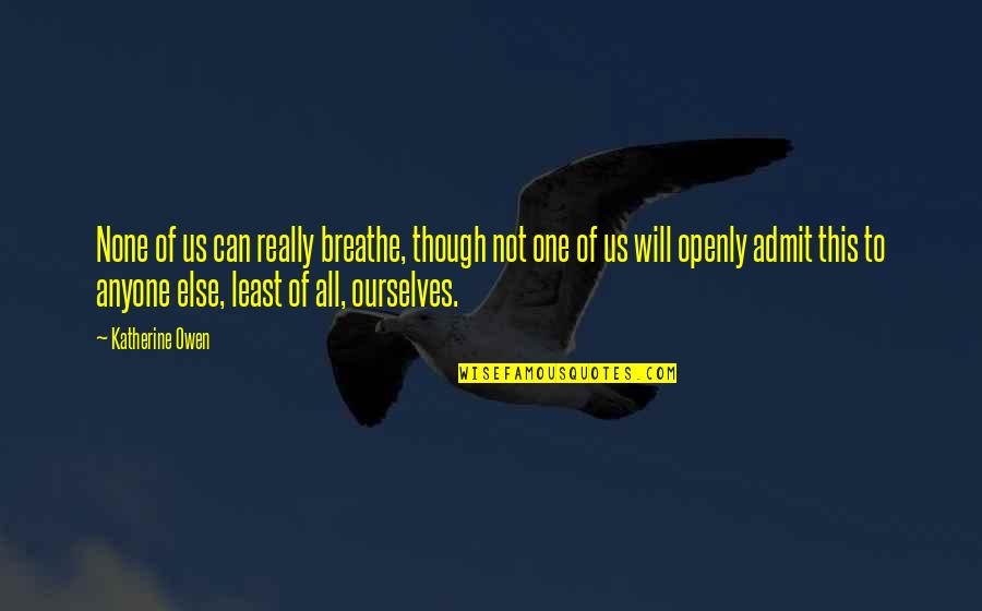 Eon Next Account Quotes By Katherine Owen: None of us can really breathe, though not Eon Next Account Quotes By Katherine Owen: None of us can really breathe, though not