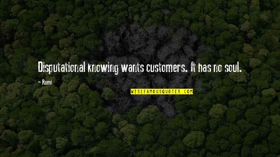 Eon Next Account Quotes By Rumi: Disputational knowing wants customers. It has no soul.