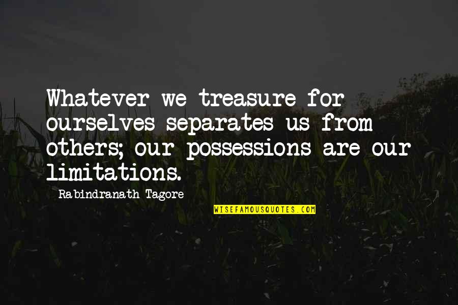 Eoni Speed Quotes By Rabindranath Tagore: Whatever we treasure for ourselves separates us from Eoni Speed Quotes By Rabindranath Tagore: Whatever we treasure for ourselves separates us from