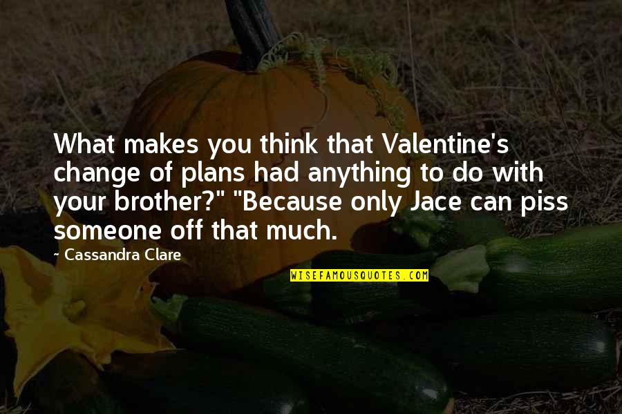 Eonia Quotes By Cassandra Clare: What makes you think that Valentine's change of