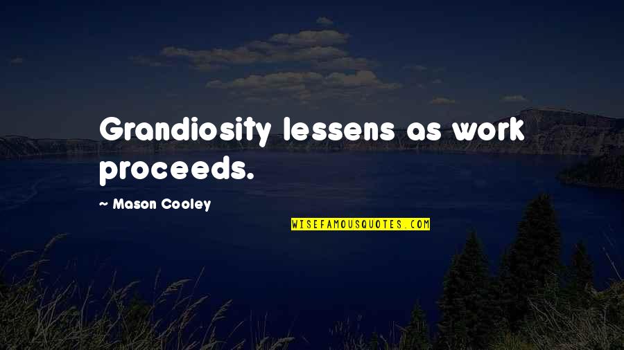Eons Menu Quotes By Mason Cooley: Grandiosity lessens as work proceeds.