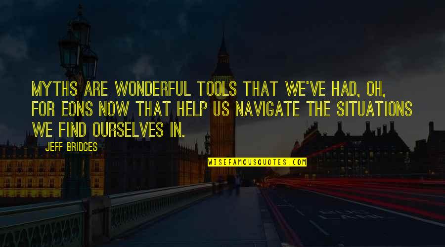 Eons Quotes By Jeff Bridges: Myths are wonderful tools that we've had, oh,