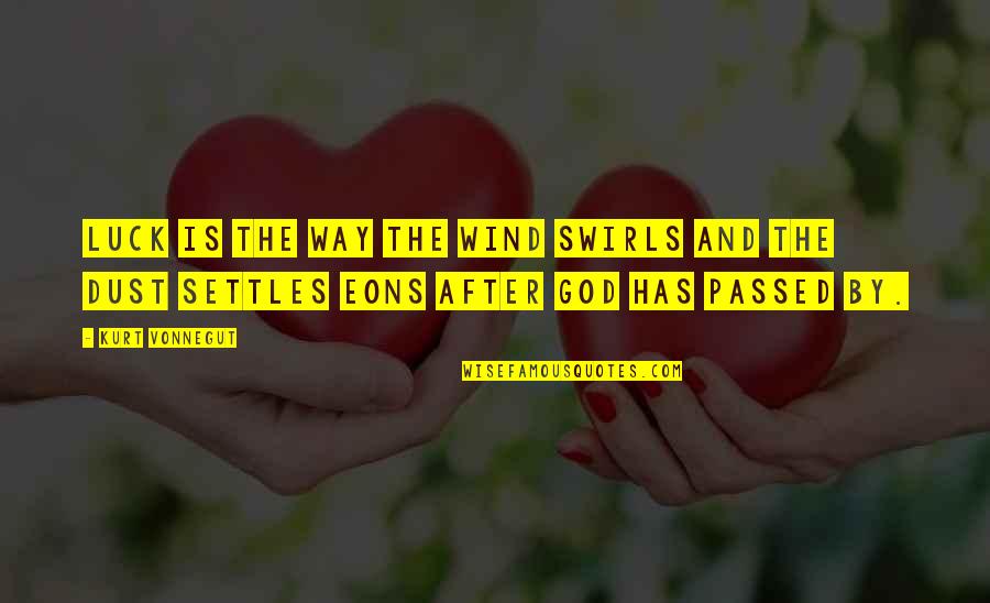 Eons Quotes By Kurt Vonnegut: Luck is the way the wind swirls and