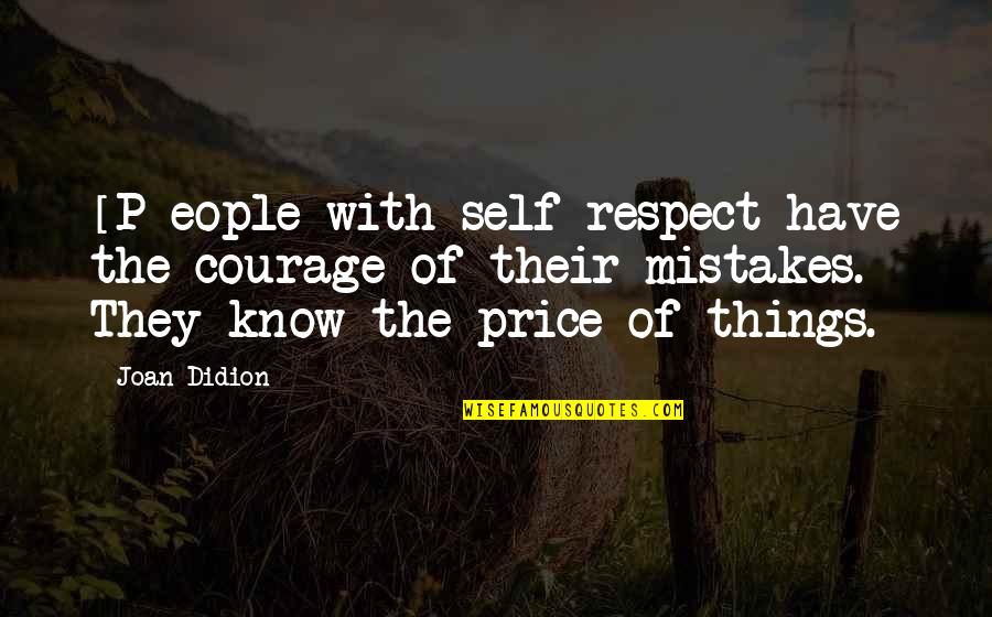 Eople Quotes By Joan Didion: [P]eople with self-respect have the courage of their