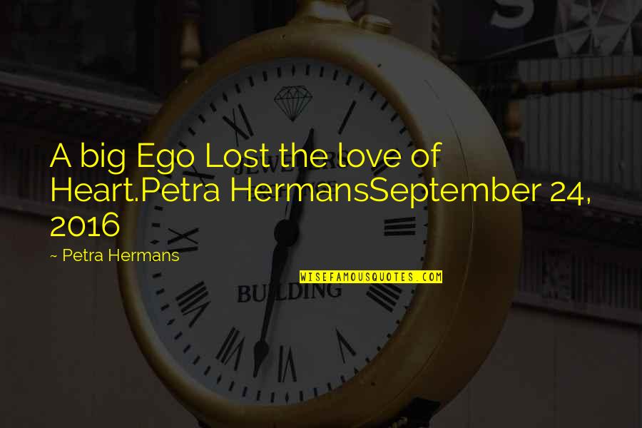 Eorio Chantel Quotes By Petra Hermans: A big Ego Lost the love of Heart.Petra Eorio Chantel Quotes By Petra Hermans: A big Ego Lost the love of Heart.Petra
