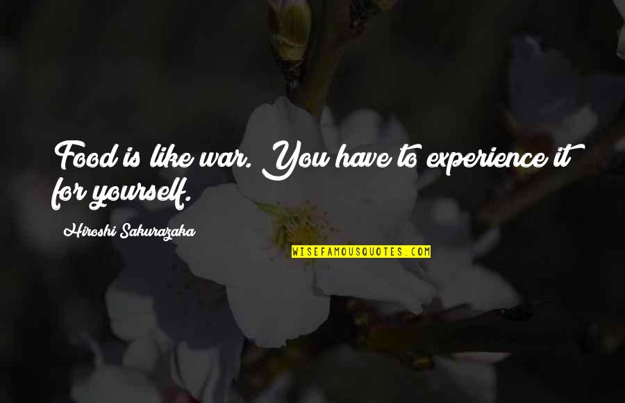 Eorla Quotes By Hiroshi Sakurazaka: Food is like war. You have to experience Eorla Quotes By Hiroshi Sakurazaka: Food is like war. You have to experience