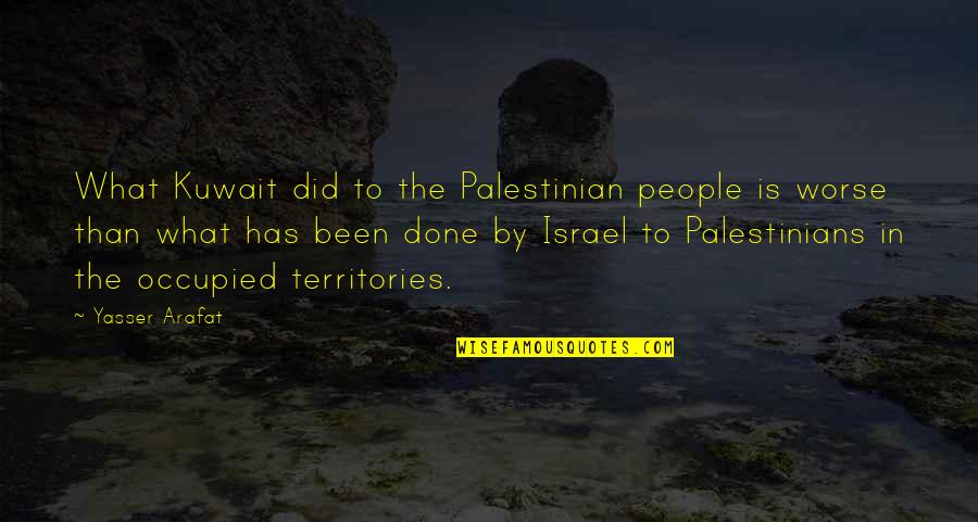 Eorla Quotes By Yasser Arafat: What Kuwait did to the Palestinian people is Eorla Quotes By Yasser Arafat: What Kuwait did to the Palestinian people is