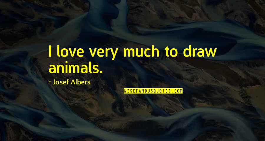 Eorlingas Quotes By Josef Albers: I love very much to draw animals. Eorlingas Quotes By Josef Albers: I love very much to draw animals.