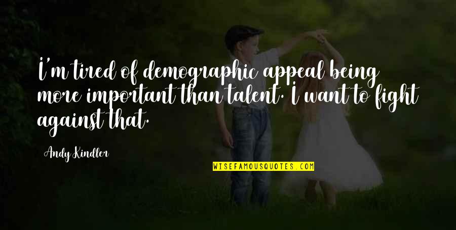 Eoryai Quotes By Andy Kindler: I'm tired of demographic appeal being more important Eoryai Quotes By Andy Kindler: I'm tired of demographic appeal being more important