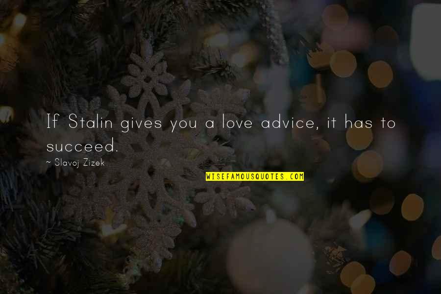 Eoryai Quotes By Slavoj Zizek: If Stalin gives you a love advice, it Eoryai Quotes By Slavoj Zizek: If Stalin gives you a love advice, it