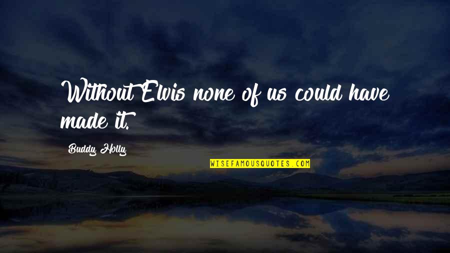 Eosinophils Quotes By Buddy Holly: Without Elvis none of us could have made