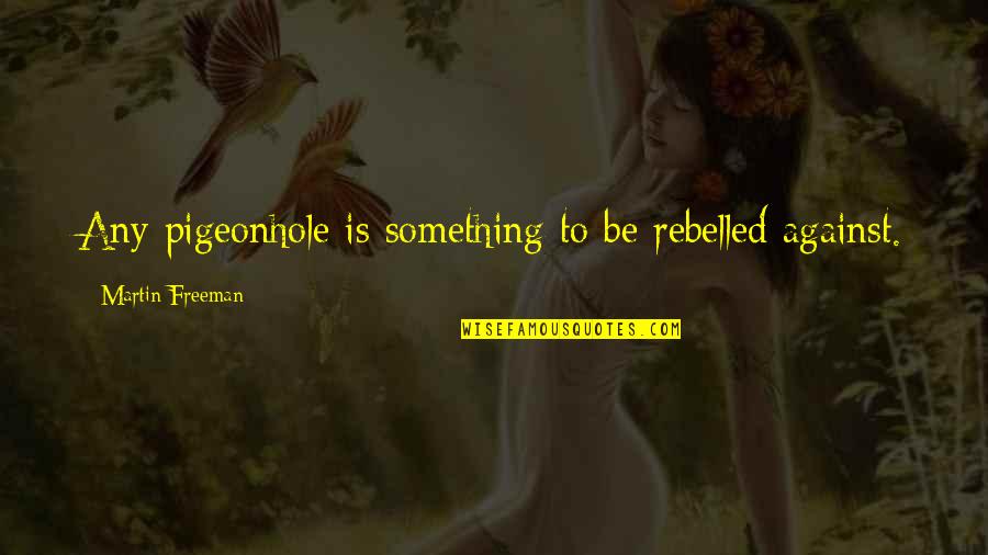 Eostre Festival Quotes By Martin Freeman: Any pigeonhole is something to be rebelled against. Eostre Festival Quotes By Martin Freeman: Any pigeonhole is something to be rebelled against.