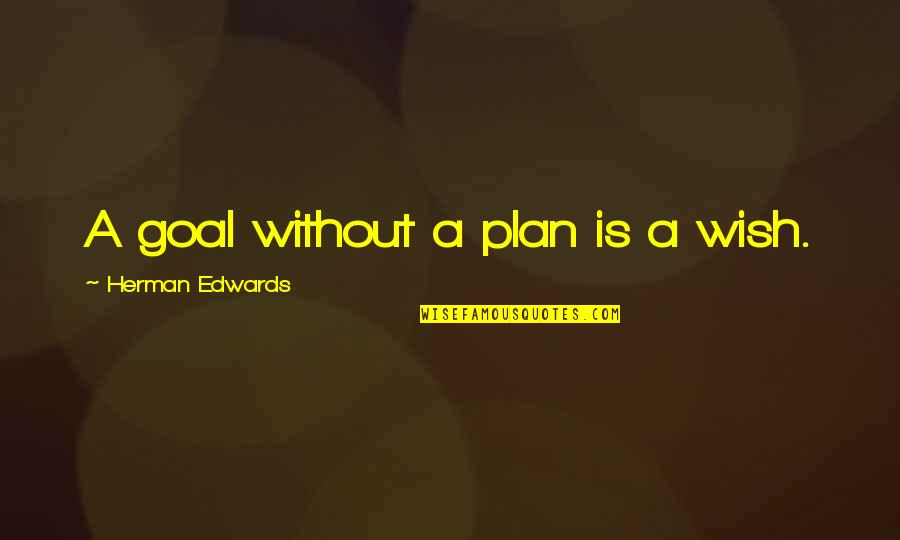 Eout Quotes By Herman Edwards: A goal without a plan is a wish.