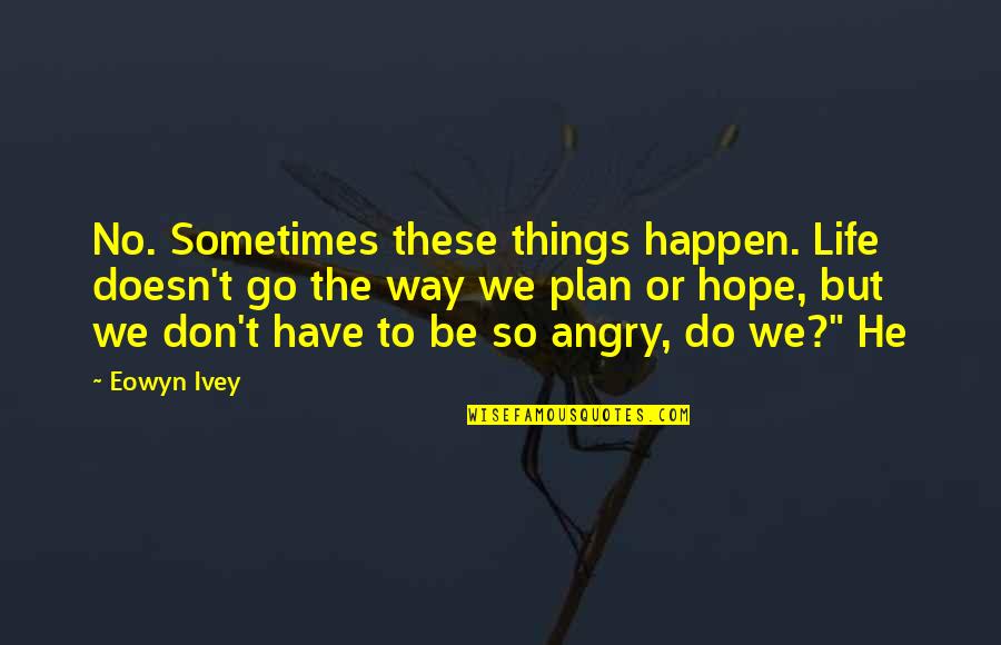 Eowyn Quotes By Eowyn Ivey: No. Sometimes these things happen. Life doesn't go