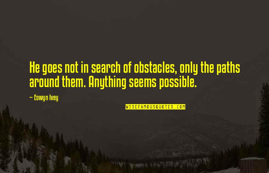 Eowyn's Quotes By Eowyn Ivey: He goes not in search of obstacles, only