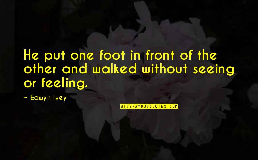 Eowyn's Quotes By Eowyn Ivey: He put one foot in front of the