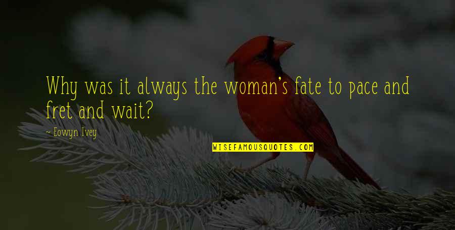 Eowyn's Quotes By Eowyn Ivey: Why was it always the woman's fate to