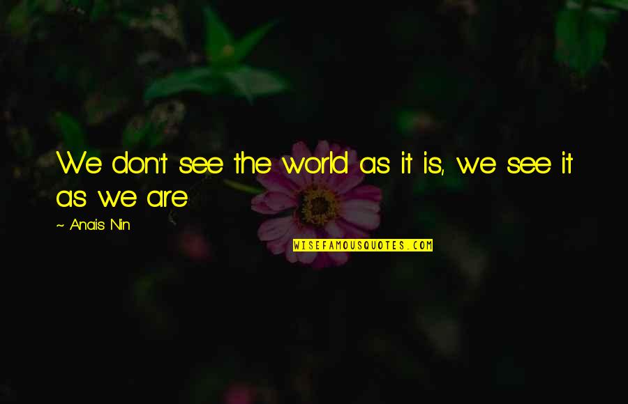 Epainette Mbeki Quotes By Anais Nin: We don't see the world as it is,