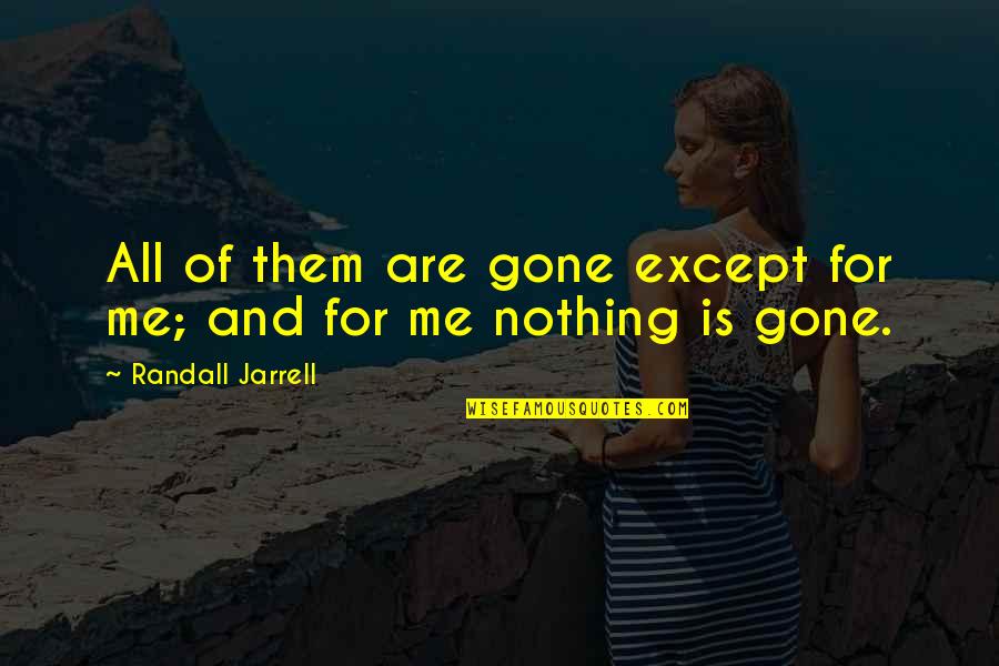 Epainette Mbeki Quotes By Randall Jarrell: All of them are gone except for me; Epainette Mbeki Quotes By Randall Jarrell: All of them are gone except for me;