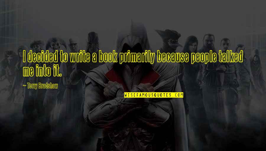 Epainette Mbeki Quotes By Terry Bradshaw: I decided to write a book primarily because