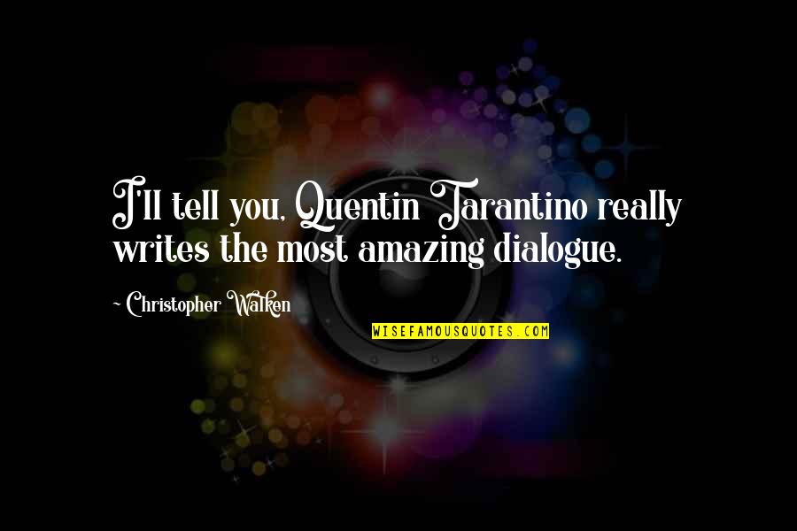 Epal Na Tao Quotes By Christopher Walken: I'll tell you, Quentin Tarantino really writes the