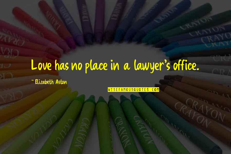 Epal Na Tao Quotes By Elizabeth Aston: Love has no place in a lawyer's office.