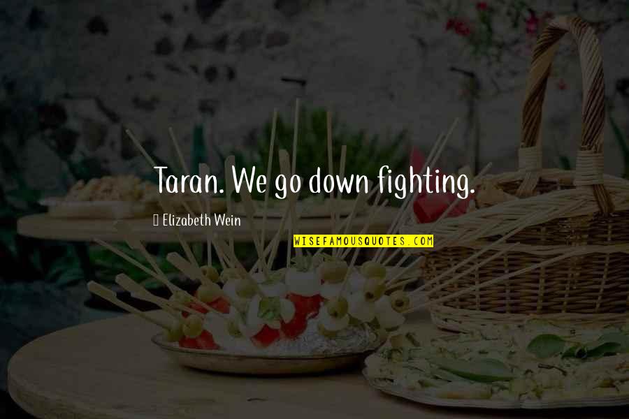 Epal Na Tao Quotes By Elizabeth Wein: Taran. We go down fighting.