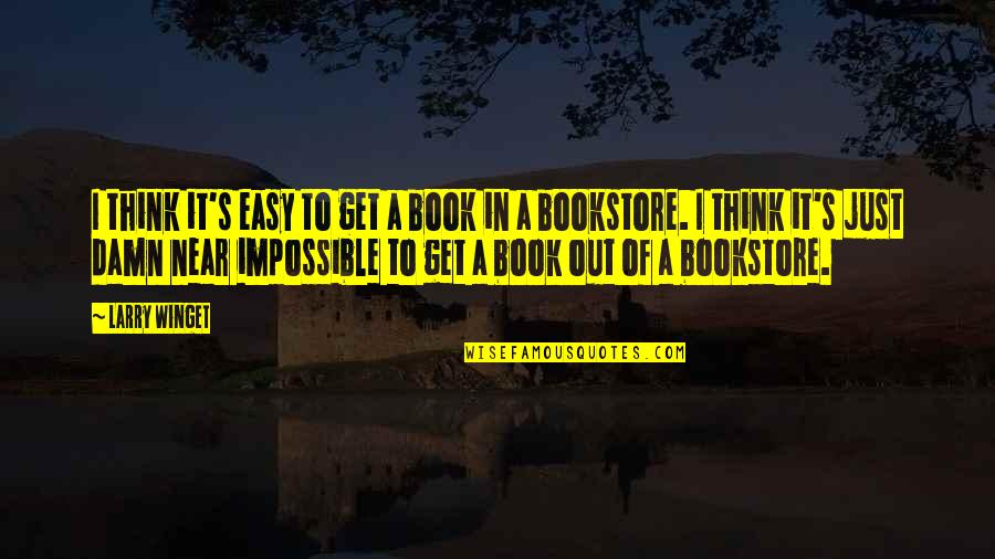 Epal Na Tao Quotes By Larry Winget: I think it's easy to get a book