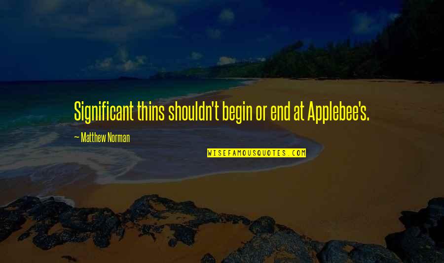 Epal Na Tao Quotes By Matthew Norman: Significant thins shouldn't begin or end at Applebee's.